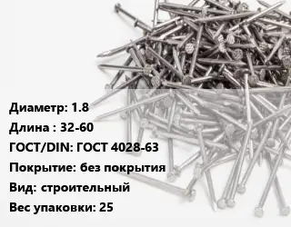 Гвоздь 1.8х32-60 ГОСТ: ГОСТ 4028-63 без покрытия строительный 25